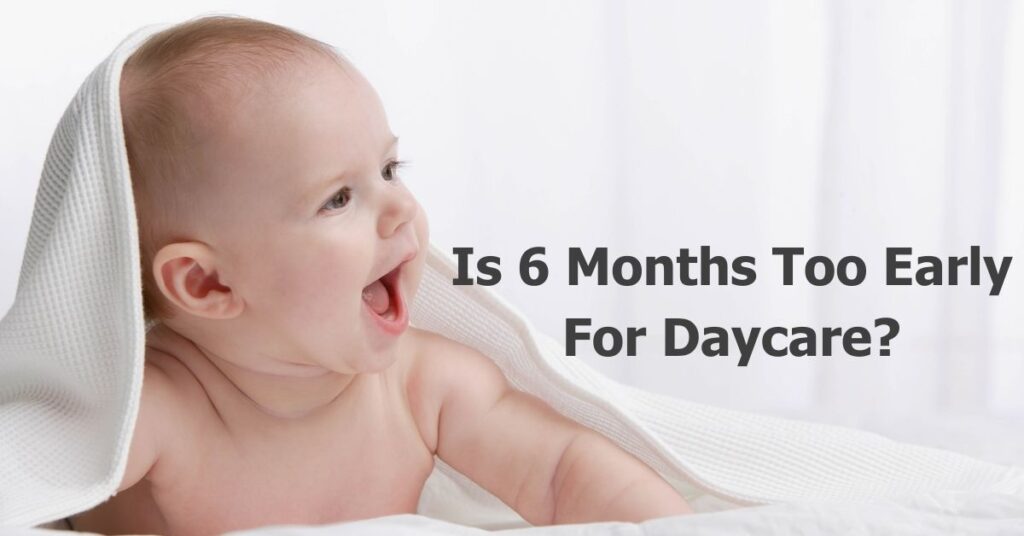 Is 6 Months Too Early For Daycare