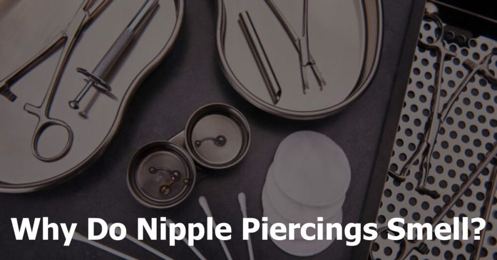 Why Do Nipple Piercings Smell? ? Find The Culprits & Keep it Fresh