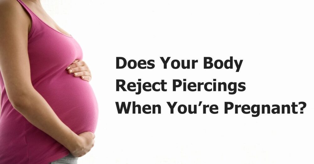 Does Your Body Reject Piercings When Pregnant? Yes, Here's Why🤰