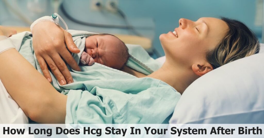 How Long Does Hcg Stay In Your System After Birth