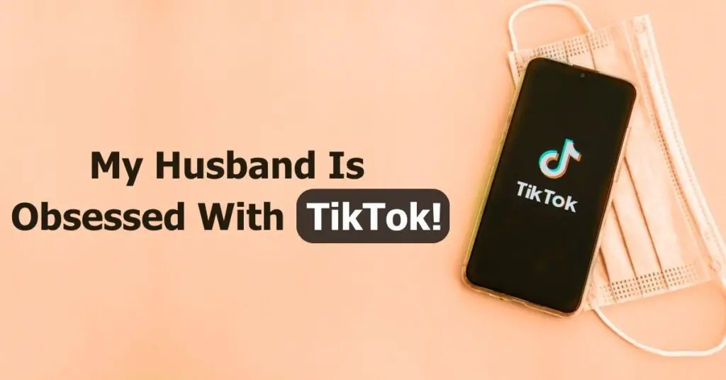 My Husband Is Obsessed With Tiktok