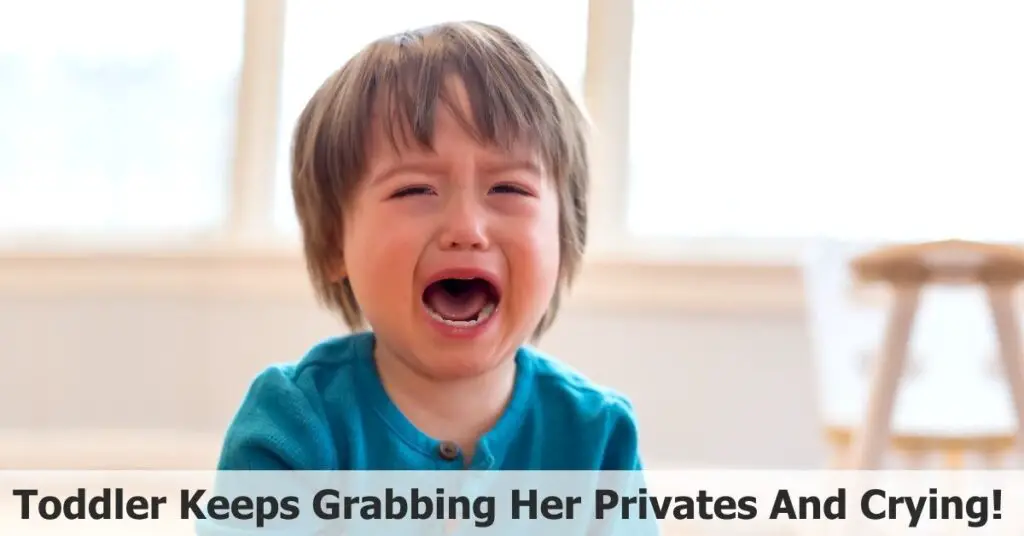 My Toddler Keeps Grabbing Her Privates And Crying