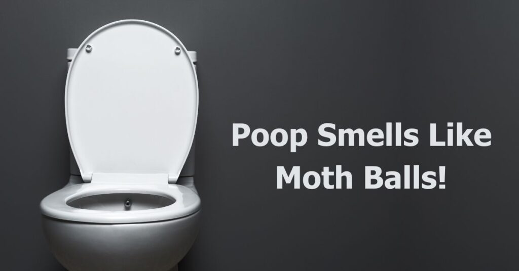 Poop Smells Like Moth Balls