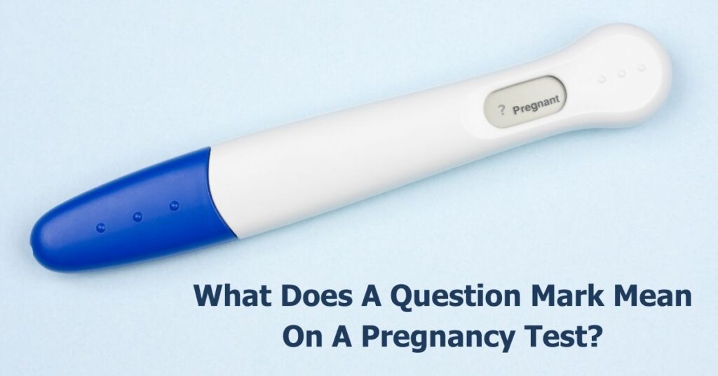 What Does A Question Mark Mean On A Pregnancy Test