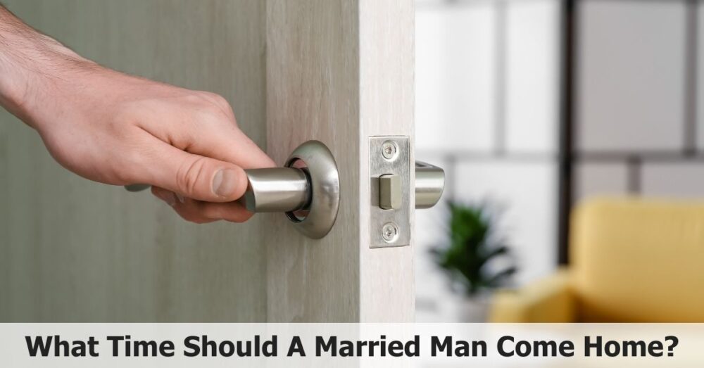 What Time Should A Married Man Come Home? Time & Trust 🏠