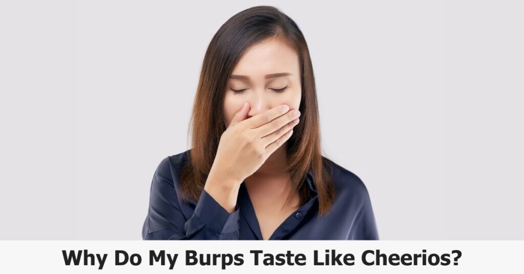 Why Do My Burps Taste Like Cheerios