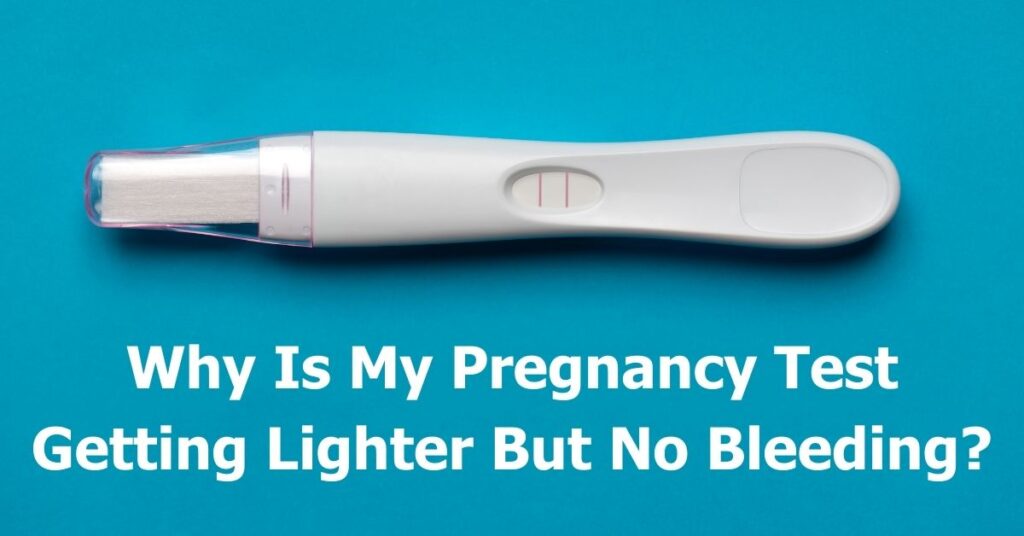 Why Is My Pregnancy Test Getting Lighter But No Bleeding