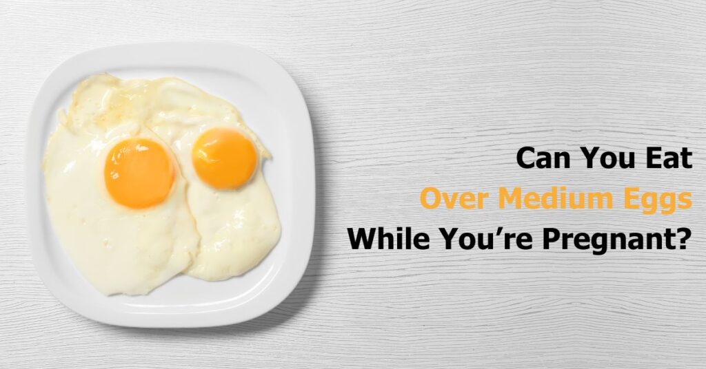 Can You Eat Over Medium Eggs While Pregnant