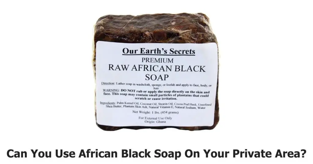 Can You Use African Black Soap On Your Private Area