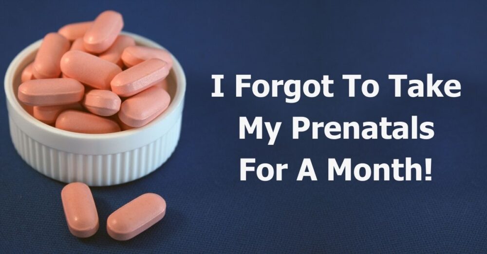 I To Take My Prenatals For A Month Now What? Panic?