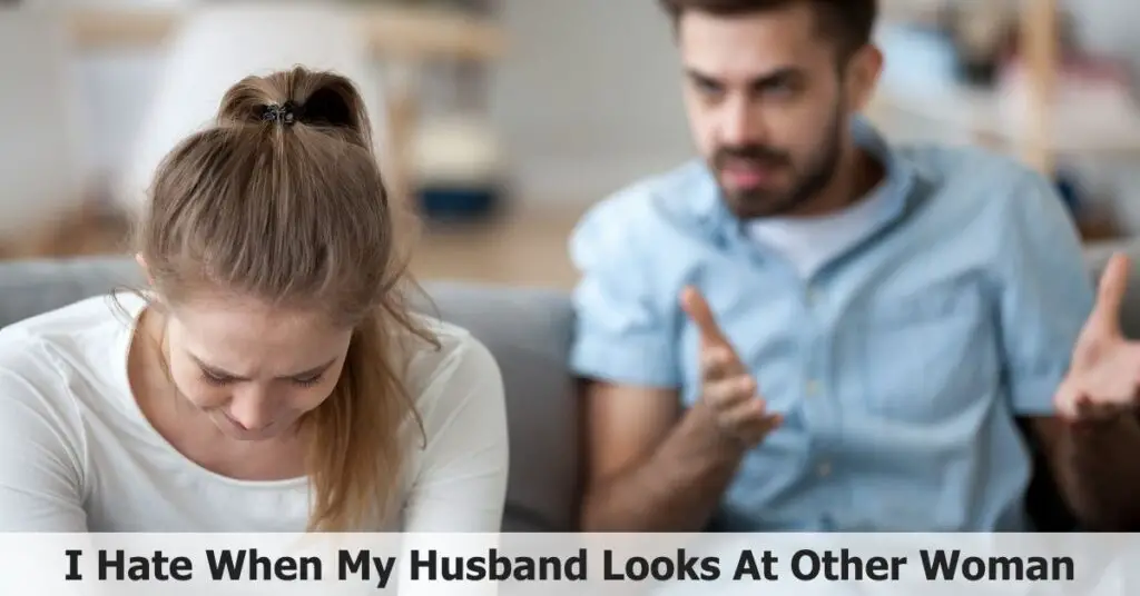 I Hate When My Husband Looks At Other Woman