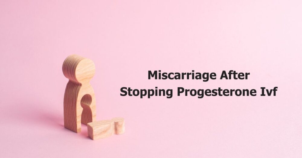 miscarriage-after-stopping-progesterone-ivf-miscarriage-connections