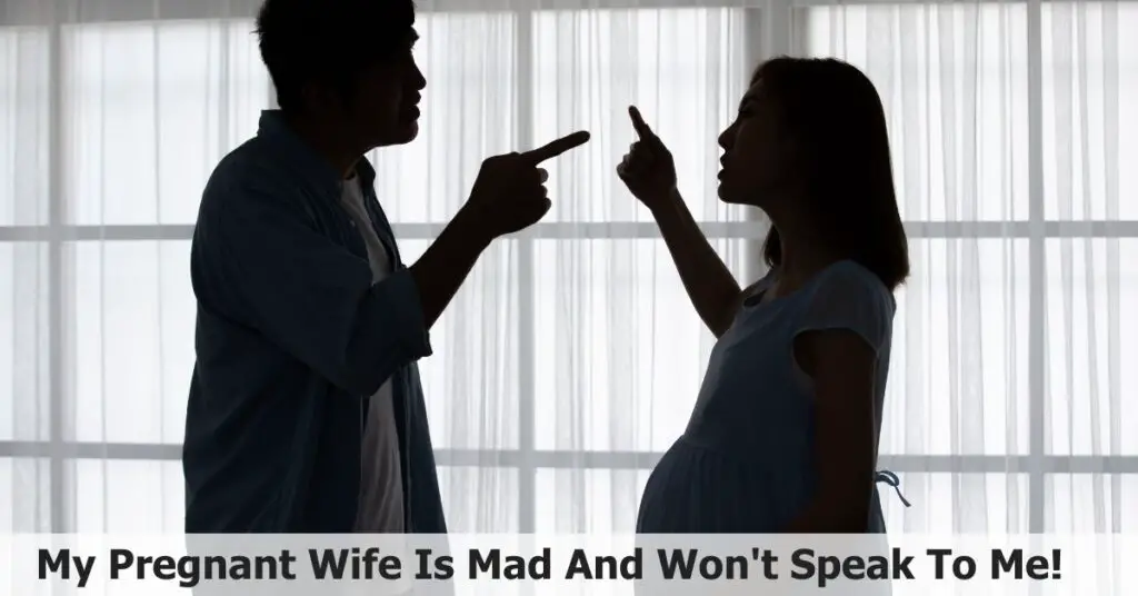 My Pregnant Wife Is Mad And Won't Speak To Me