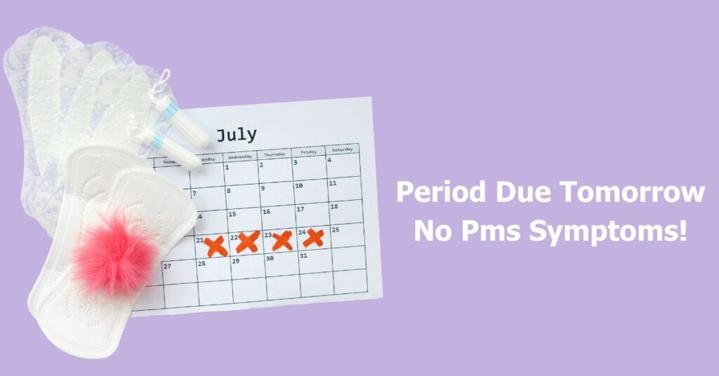 Period Due Tomorrow No Pms Symptoms