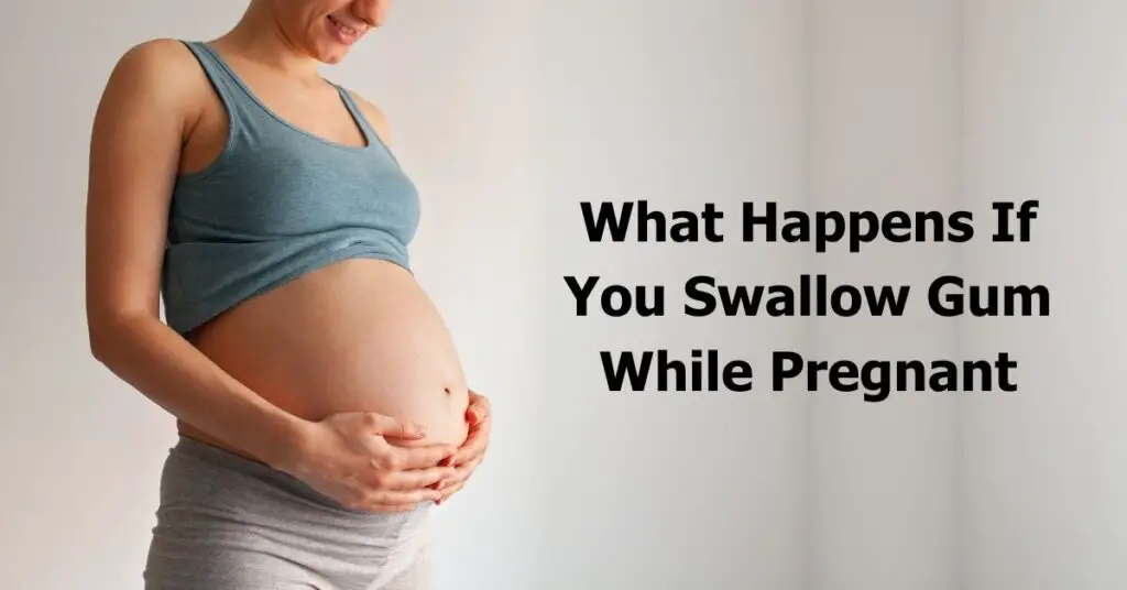 What Happens If You Swallow Gum While Pregnant
