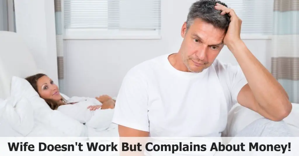 Wife Doesn't Work But Complains About Money