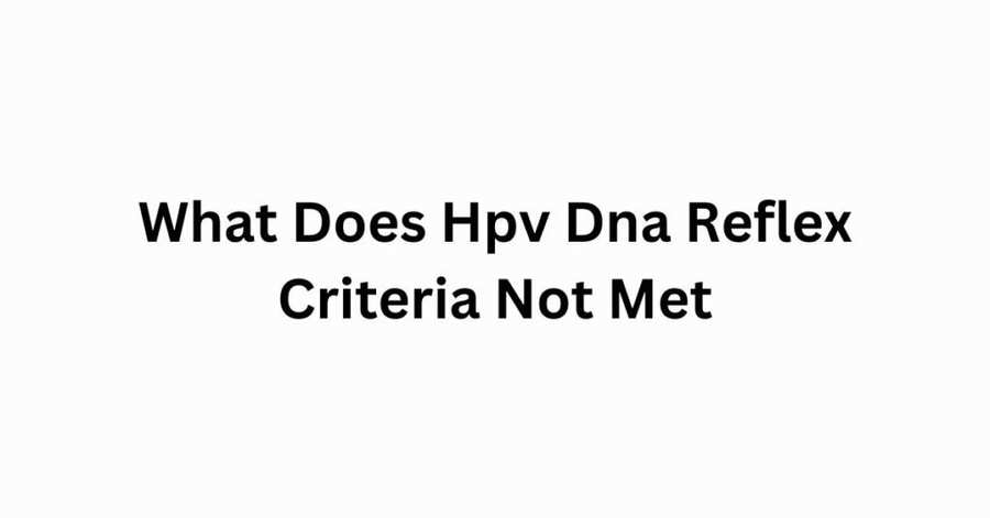 What Does Hpv Dna Reflex Criteria Not Met